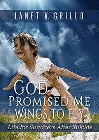 God Promised Me Wings to Fly (Life for Survivors After Suicide) by Janet V. Grillo, 9781631953620