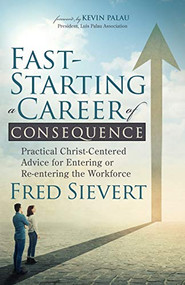 Fast-Starting a Career of Consequence (Practical Christ-Centered Advice for Entering or Re-entering the Workforce) by Fred Sievert, 9781631953583