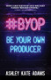 #BYOP (Be Your Own Producer) by Ashley Kate Adams, 9781631953644