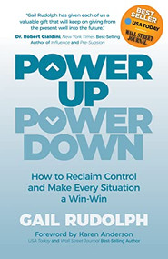 Power Up Power Down (How to Reclaim Control and Make Every Situation a Win/Win) by Gail Rudolph, Karen Anderson, 9781631955068