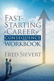 Fast Starting a Career of Consequence: Workbook by Fred Sievert, 9781631955358
