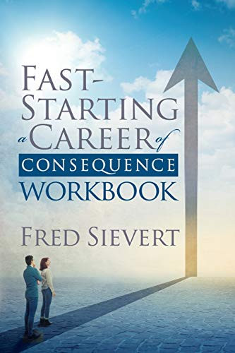 Fast Starting a Career of Consequence: Workbook by Fred Sievert, 9781631955358