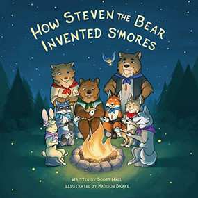 How Steven the Bear Invented S'mores by Scott Hall, Madison Brake, 9781631955013
