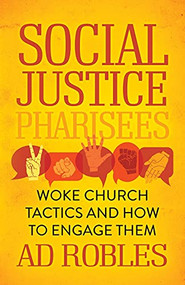 Social Justice Pharisees (Woke Church Tactics and How to Engage Them) by AD Robles, 9781631955723