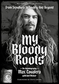 My Bloody Roots (From Sepultura to Soulfly and Beyond: The Autobiography (Revised & Updated Edition)) by Max Cavalera, Joel McIver, Dave Grohl, Randy Blythe, 9781911036913