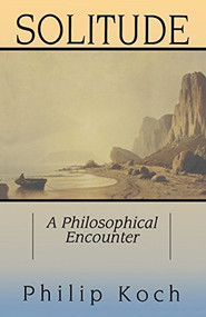 Solitude (A Philosophical Encounter) by Philip J. Koch, 9780812692433