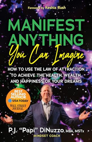 Manifest Anything You Can Imagine (How to Use the Law of Attraction to Achieve the Health, Wealth, and Happiness of Your Dreams) by P.J. “Papi” DiNuzzo, Keshia Rush, 9781636982960