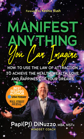 Manifest Anything You Can Imagine (How to Use the Law of Attraction to Achieve the Health, Wealth, Love and Happiness of Your Dreams) by P.J. “Papi” DiNuzzo, Keshia Rush, 9781636982960