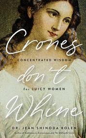 Crones Don't Whine (Concentrated Wisdom for Mature Women (Inspiration for Older Women, Aging Gracefully, Divine Feminine, Gift for Women)) by Jean Shinoda Bolen, 9781684814862