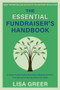 The Essential Fundraiser's Handbook (A Guide to Maximizing Donations, Retaining Donors, and Saving the Giving Sector for Good) by Lisa Greer, 9781939096159