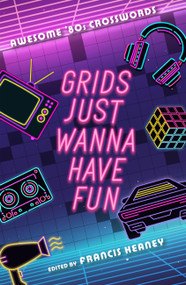 Grids Just Wanna Have Fun (Awesome '80s Crosswords) by Francis Heaney, 9781454953432