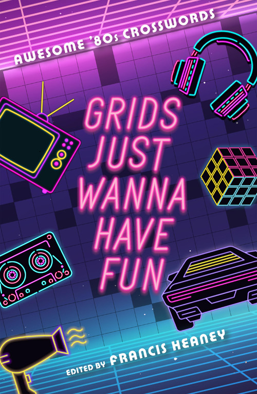 Grids Just Wanna Have Fun (Awesome '80s Crosswords) by Francis Heaney, 9781454953432