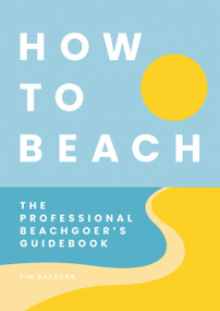 How to Beach (The Professional Beachgoer's Guidebook) by Tim Rayborn, 9781646434299