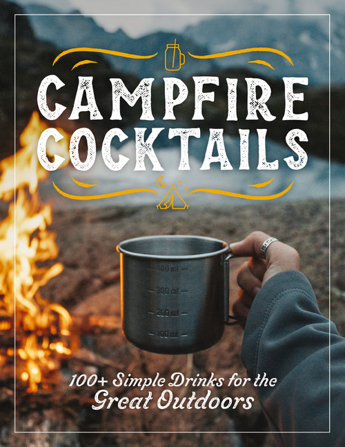Campfire Cocktails (100+ Simple Drinks for the Great Outdoors) by The Coastal Kitchen, 9781646434343