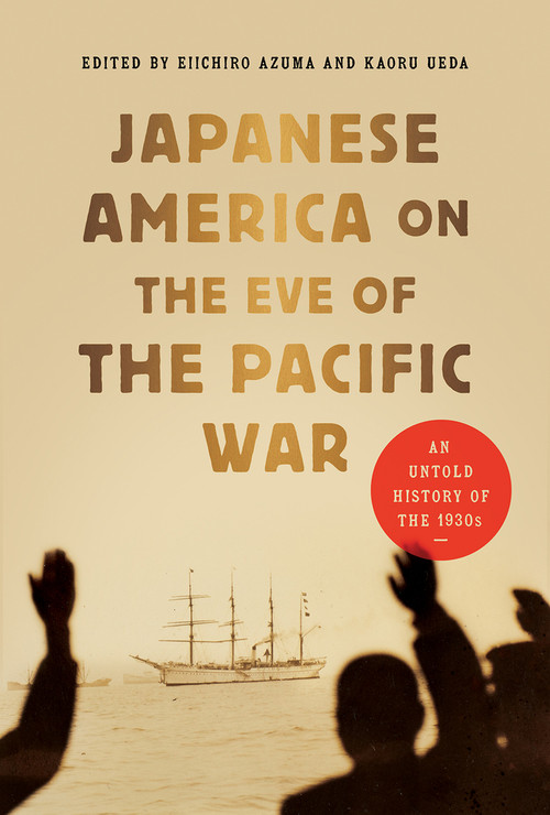 Japanese America on the Eve of the Pacific War (An Untold History of the 1930s) by Kaoru Ueda, Eiichiro Azuma, 9780817926052