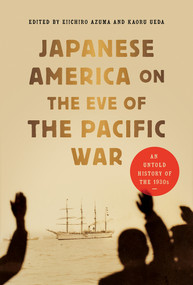 Japanese America on the Eve of the Pacific War (An Untold History of the 1930s) by Kaoru Ueda, Eiichiro Azuma, 9780817926052