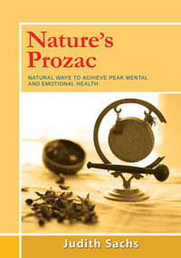 Nature's Prozac (Natural Ways to Achieve Peak Mental and Emotional Health) by Judith Sachs, 9781504028905