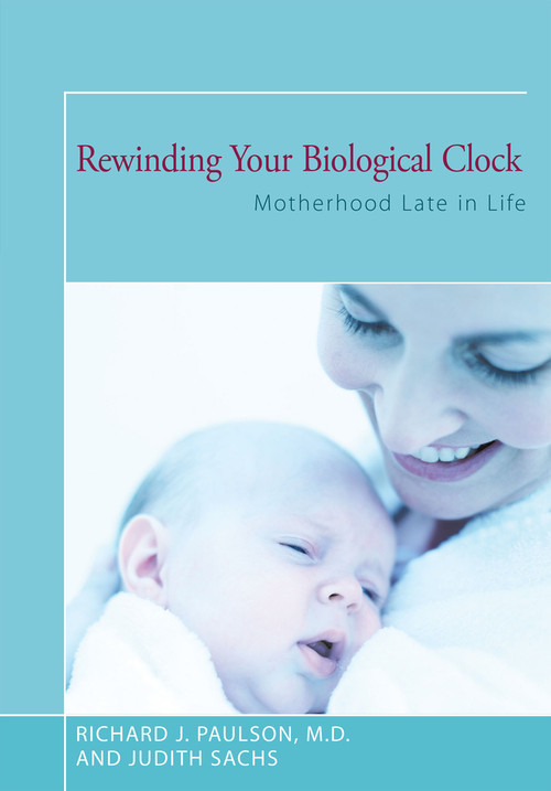 Rewinding Your Biological Clock (Motherhood Late in Life) by Judith Sachs, Richard J. Paulson, 9781504028929