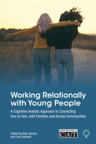 Working Relationally with Young People (A Cognitive Analytic Approach to Connecting One to One, with Families and Across Communities) by Lee Crothers, Nick Barnes, 9781803883120