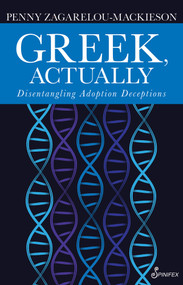 Greek, Actually (Disentangling Adoption Deceptions) by Penny Mackieson, Penny Zagarelou-Mackiesonn, 9781925950793