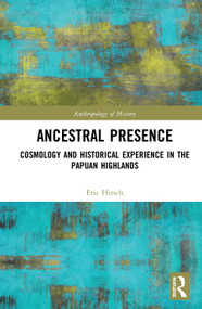 Ancestral Presence (Cosmology and Historical Experience in the Papuan Highlands) - 9780367684914 by Eric Hirsch, 9780367684914