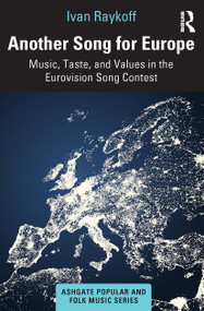 Another Song for Europe (Music, Taste, and Values in the Eurovision Song Contest) - 9780367626457 by Ivan Raykoff, 9780367626457