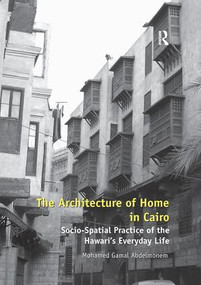 The Architecture of Home in Cairo (Socio-Spatial Practice of the Hawari's Everyday Life) - 9781138567320 by Mohamed Gamal Abdelmonem, 9781138567320