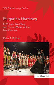 Bulgarian Harmony (In Village, Wedding, and Choral Music of the Last Century) - 9780367597856 by Kalin S. Kirilov, 9780367597856