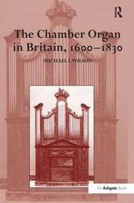 The Chamber Organ in Britain, 1600-1830 - 9781138275805 by Michael I. Wilson, 9781138275805