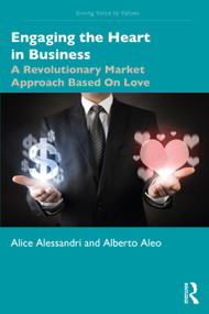 Engaging the Heart in Business (A Revolutionary Market Approach Based On Love) - 9781138610804 by Alice Alessandri, Alberto Aleo, 9781138610804