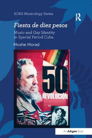 Fiesta de diez pesos: Music and Gay Identity in Special Period Cuba - 9781138284494 by Moshe Morad, 9781138284494