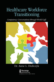 Healthcare Workforce Transitioning (Competency Conversations through World Café) - 9781032093512 by Dr. Anne Drabczyk, 9781032093512