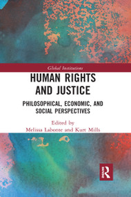 Human Rights and Justice (Philosophical, Economic, and Social Perspectives) - 9781032095202 by Melissa Labonte, Kurt Mills, 9781032095202