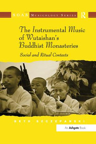The Instrumental Music of Wutaishan's Buddhist Monasteries (Social and Ritual Contexts) - 9781138261396 by Beth Szczepanski, 9781138261396
