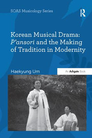 Korean Musical Drama: P'ansori and the Making of Tradition in Modernity - 9781138270626 by Haekyung Um, 9781138270626