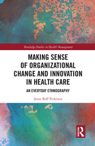 Making Sense of Organizational Change and Innovation in Health Care (An Everyday Ethnography) - 9780367776923 by Anne Reff Pedersen, 9780367776923