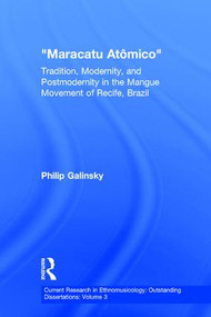 Maracatu Atomico (Tradition, Modernity, and Postmodernity in the Mangue Movement of Recife, Brazil) - 9781138890800 by Philip Galinsky, 9781138890800