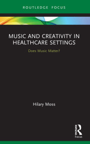 Music and Creativity in Healthcare Settings (Does Music Matter?) - 9780367765347 by Hilary Moss, 9780367765347