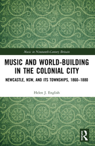 Music and World-Building in the Colonial City (Newcastle, NSW, and its Townships, 1860-1880) - 9780367495640 by Helen English, 9780367495640