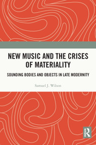 New Music and the Crises of Materiality (Sounding Bodies and Objects in Late Modernity) - 9780367489113 by Samuel Wilson, 9780367489113