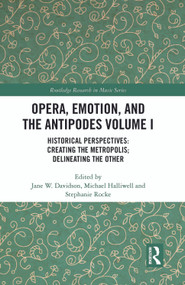 Opera, Emotion, and the Antipodes Volume I (Historical Perspectives: Creating the Metropolis; Delineating the Other) - 9780367651053 by Jane Davidson, Michael Halliwell, Stephanie Rocke, 9780367651053