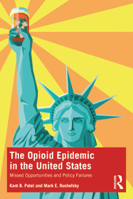 The Opioid Epidemic in the United States (Missed Opportunities and Policy Failures) - 9781032105215 by Kant B. Patel, Mark E. Rushefsky, 9781032105215