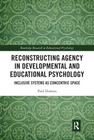 Reconstructing Agency in Developmental and Educational Psychology (Inclusive Systems as Concentric Space) - 9781032089751 by Paul Downes, 9781032089751