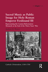 Sacred Music as Public Image for Holy Roman Emperor Ferdinand III - 9781138251182 by Andrew H. Weaver, 9781138251182