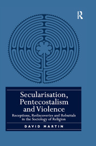 Secularisation, Pentecostalism and Violence (Receptions, Rediscoveries and Rebuttals in the Sociology of Religion) - 9780367886752 by David Martin, 9780367886752