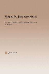 Shaped by Japanese Music (Kikuoka Hiroaki and Nagauta Shamisen in Tokyo) - 9781138810198 by Jay Davis Keister, 9781138810198