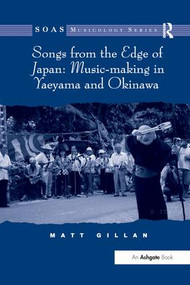Songs from the Edge of Japan: Music-making in Yaeyama and Okinawa - 9781138261242 by Matt Gillan, 9781138261242