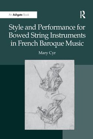 Style and Performance for Bowed String Instruments in French Baroque Music - 9781138248373 by Mary Cyr, 9781138248373