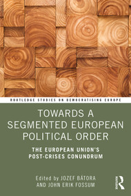 Towards a Segmented European Political Order (The European Union's Post-crises Conundrum) - 9781138495333 by Jozef Bátora, John Erik Fossum, 9781138495333