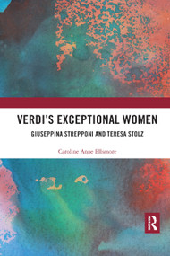 Verdi's Exceptional Women: Giuseppina Strepponi and Teresa Stolz by Caroline Ellsmore, 9780367888534